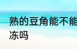 熟的豆角能不能冷冻 熟的豆角可以冷冻吗