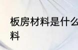 板房材料是什么材料 板房材料是啥材料