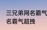 三兄弟网名霸气超拽 有哪些三兄弟网名霸气超拽