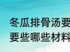 冬瓜排骨汤要些什么材料 冬瓜排骨汤要些哪些材料