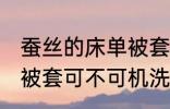 蚕丝的床单被套可机洗吗 蚕丝的床单被套可不可机洗