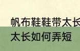 帆布鞋鞋带太长怎么弄短 帆布鞋鞋带太长如何弄短