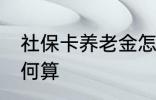 社保卡养老金怎么算 社保卡养老金如何算