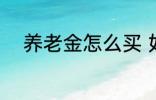 养老金怎么买 如何购买养老保险