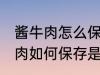 酱牛肉怎么保存是冷冻还是冷藏 酱牛肉如何保存是冷冻还是冷藏