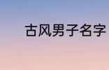 古风男子名字 动听的古风名字