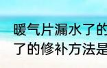 暖气片漏水了的修补方法 暖气片漏水了的修补方法是什么