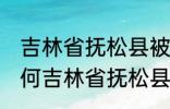 吉林省抚松县被称为什么药材之乡 为何吉林省抚松县被称药材之乡