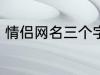 情侣网名三个字 比较好听的情侣网名